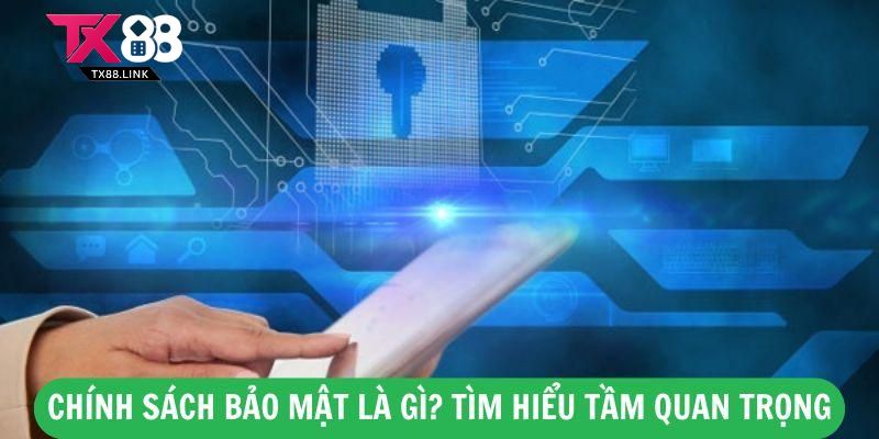 Tìm Hiểu Chính Sách Bảo Mật – Đảm Bảo An Toàn Tuyệt Đối Khi Truy Cập 1 Chính Sách Bảo Mật Là Gì? Tìm Hiểu Tầm Quan Trọng